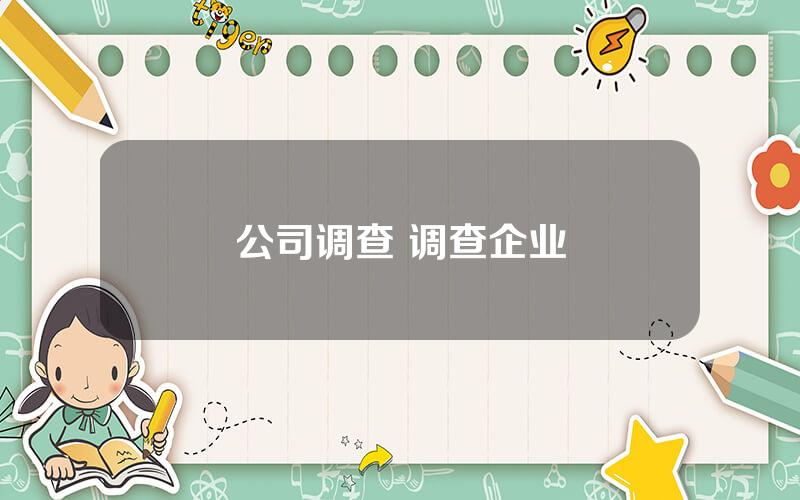 公司调查 调查企业